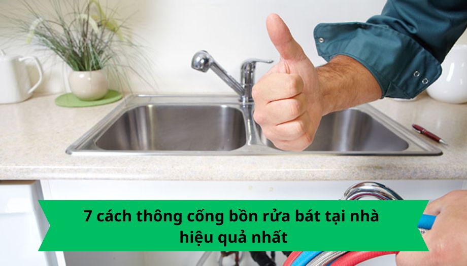 7 cách thông cống bồn rửa bát tại nhà hiệu quả nhất